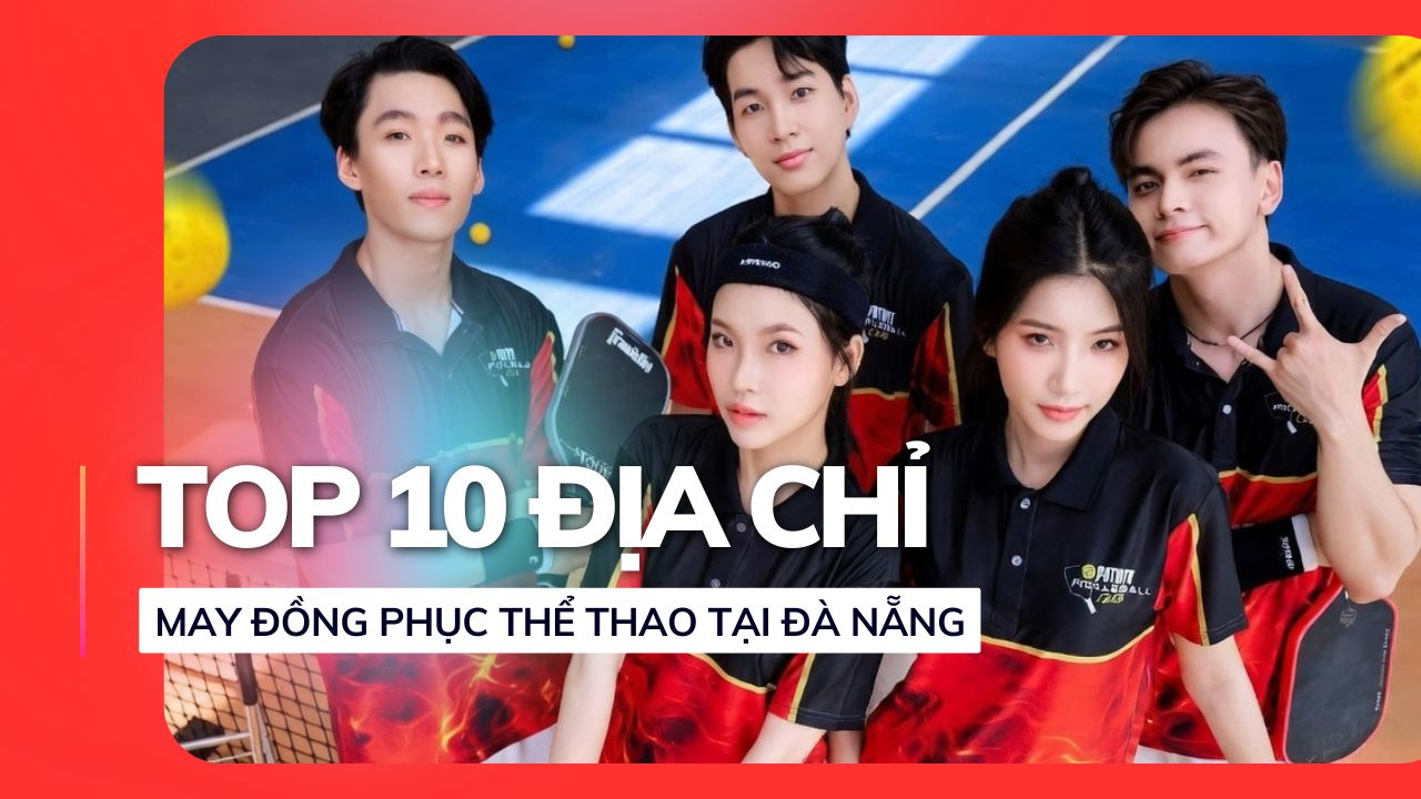 Top 10 địa chỉ may đồng phục thể thao uy tín nhất tại Đà Nẵng 2026